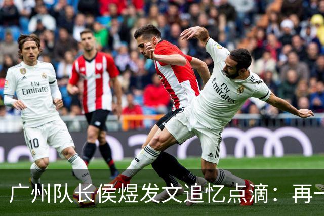 广州队长侯煜发文追忆点滴：再一次喊出为广州而战