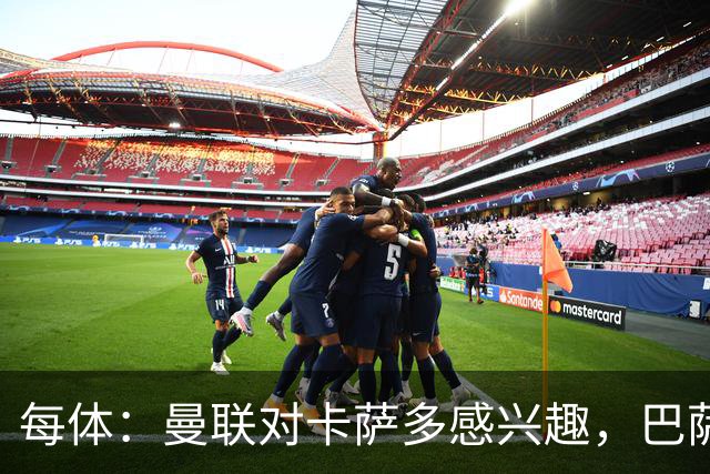 每体：曼联对卡萨多感兴趣，巴萨希望获得约2000万欧元转会费